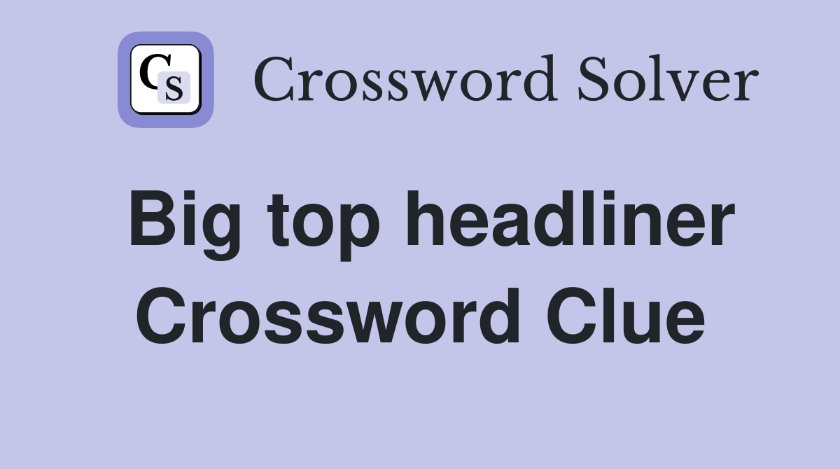 Big top headliner Crossword Clue