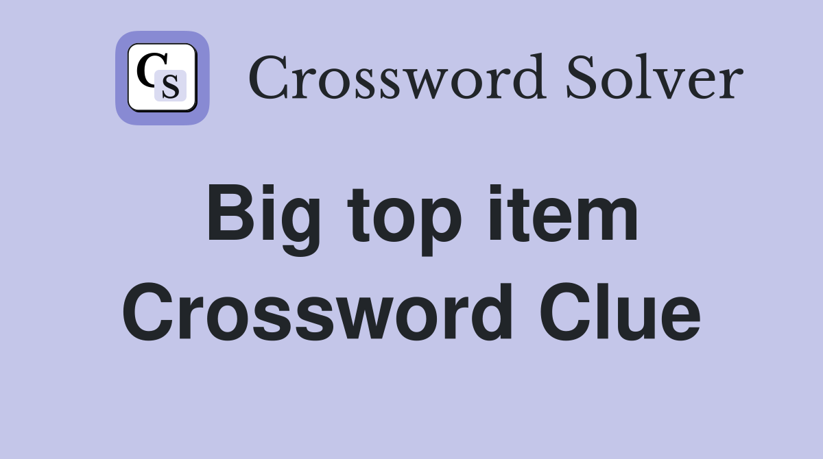 Big top item Crossword Clue