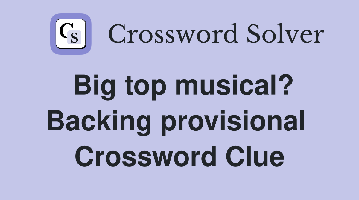 Big top musical? Backing provisional  Crossword Clue