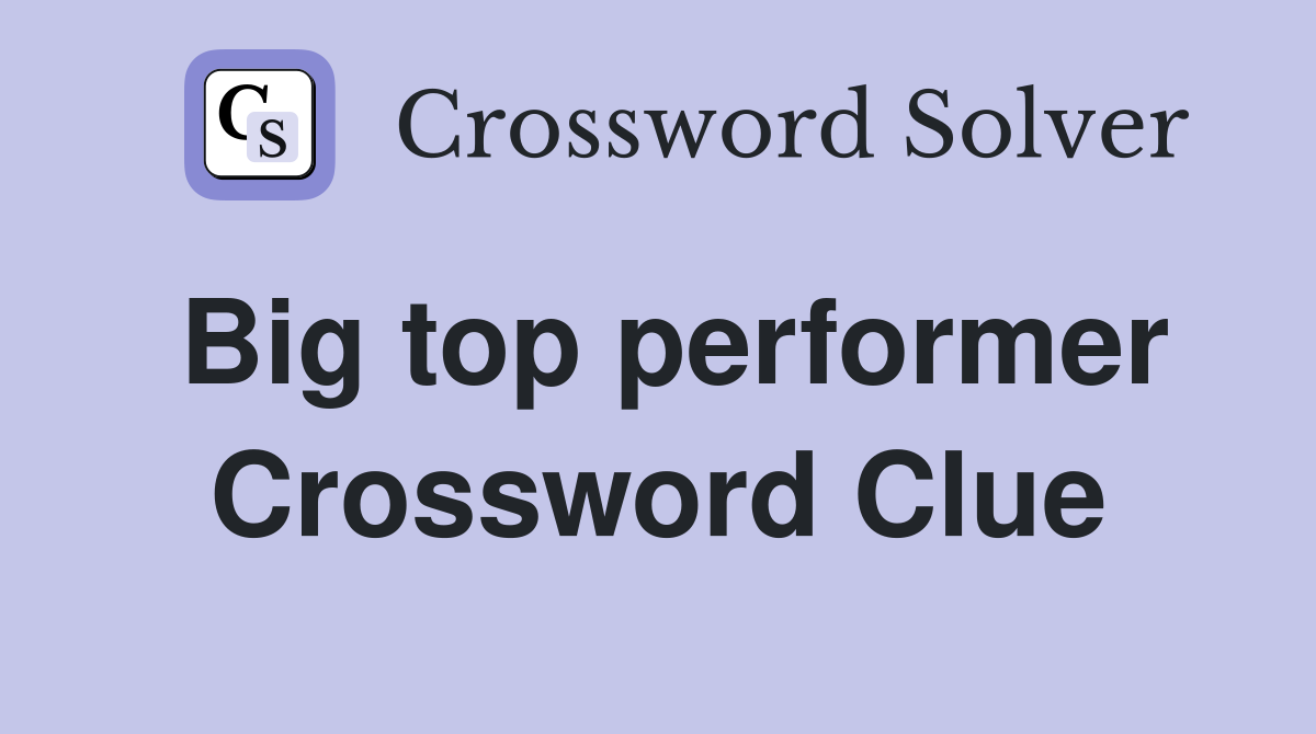 Big top performer Crossword Clue