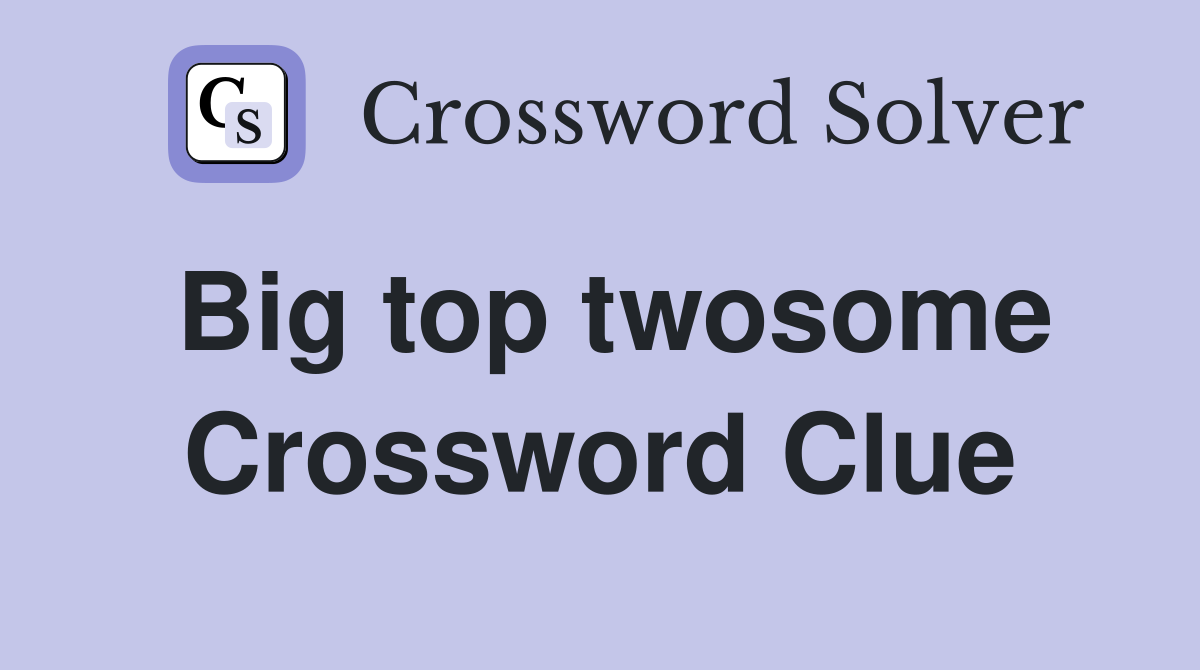 Big top twosome Crossword Clue