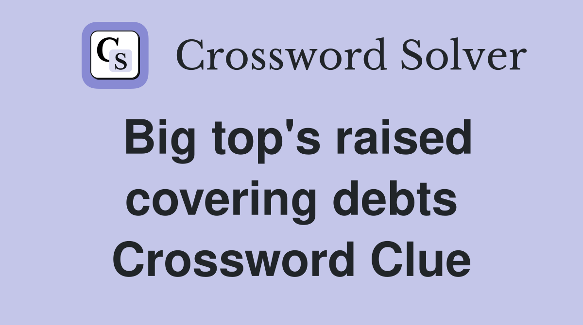 Big top's raised covering debts Crossword Clue