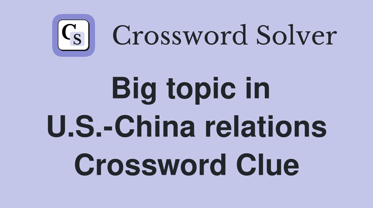 Big topic in U.S.-China relations Crossword Clue