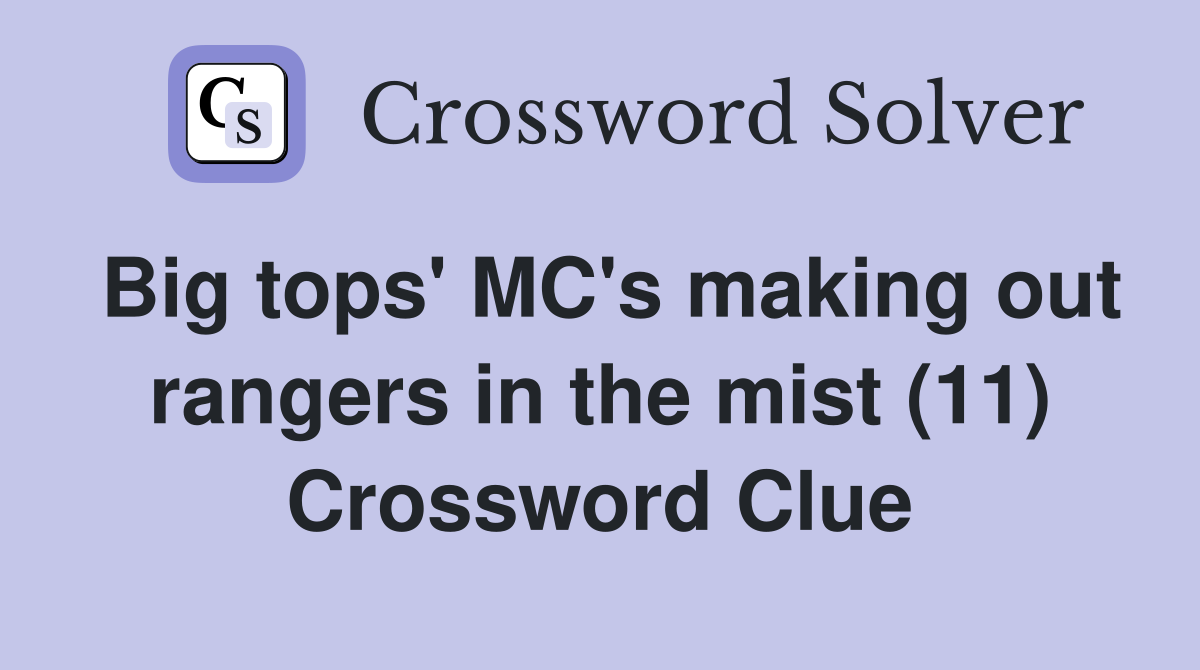 Big tops' MC's making out rangers in the mist (11) Crossword Clue