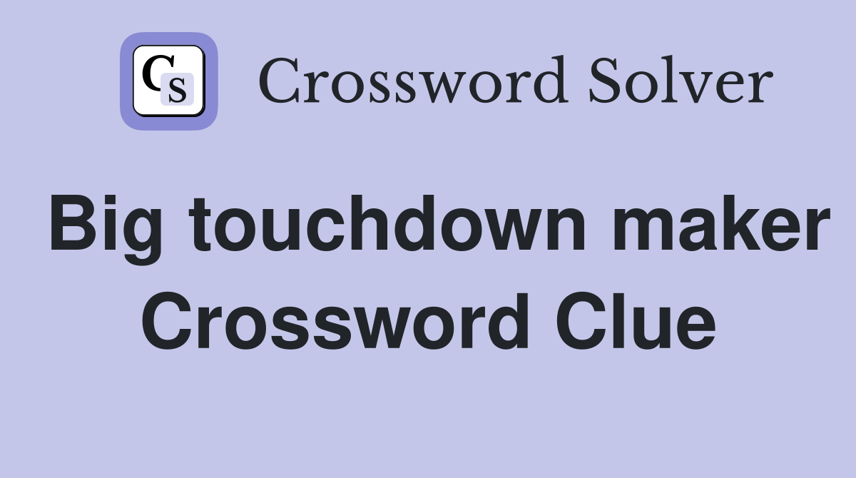 Big touchdown maker Crossword Clue