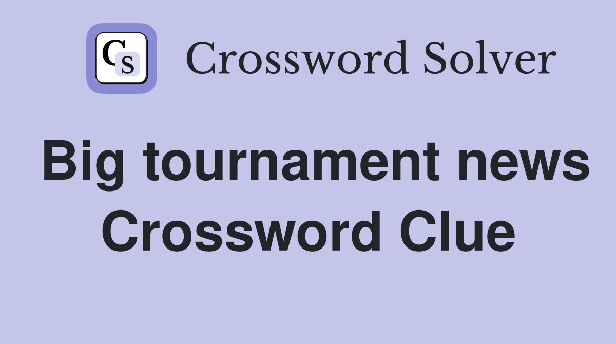 Big tournament news Crossword Clue
