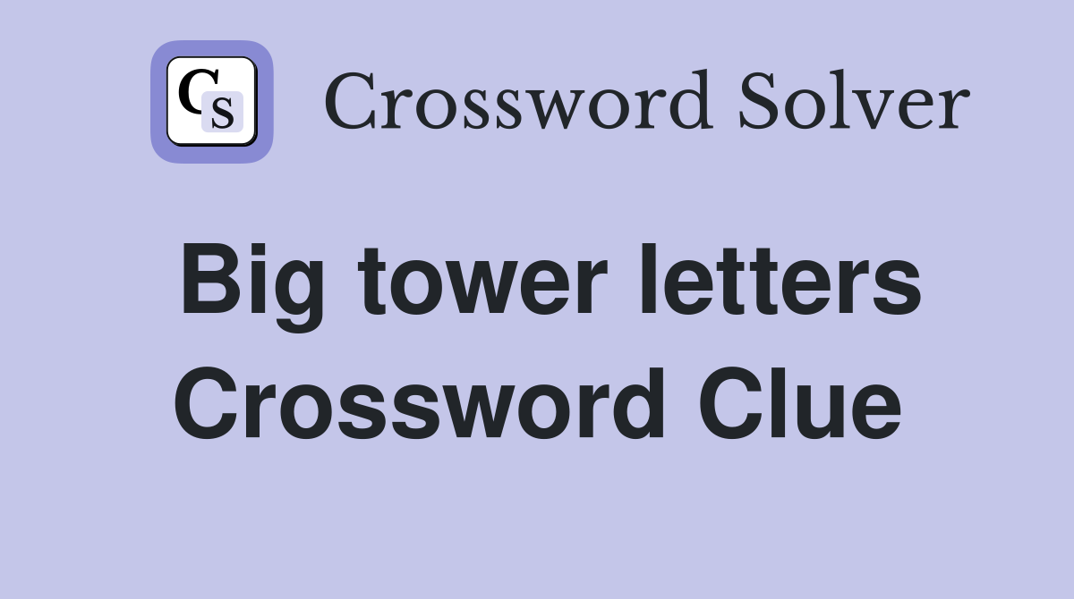 Big tower letters Crossword Clue