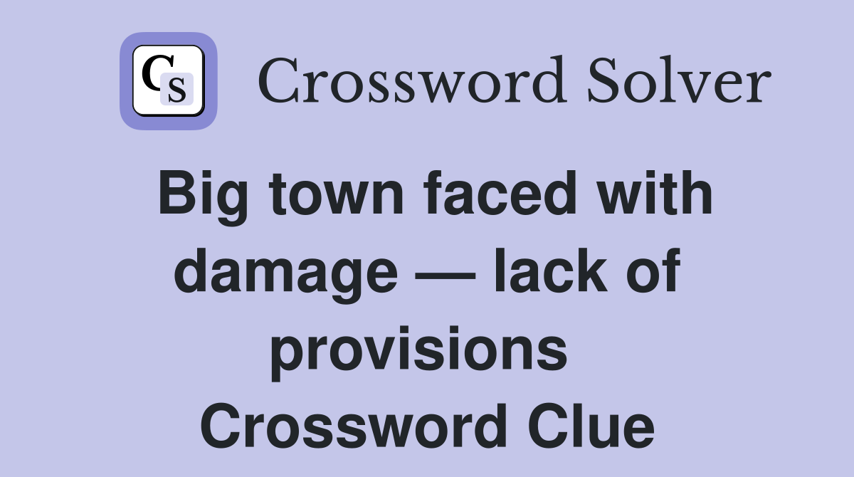 Big town faced with damage — lack of provisions  Crossword Clue