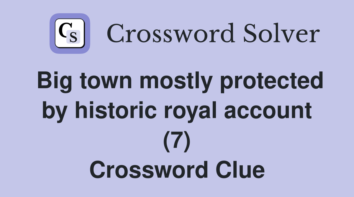 Big town mostly protected by historic royal account (7) Crossword Clue