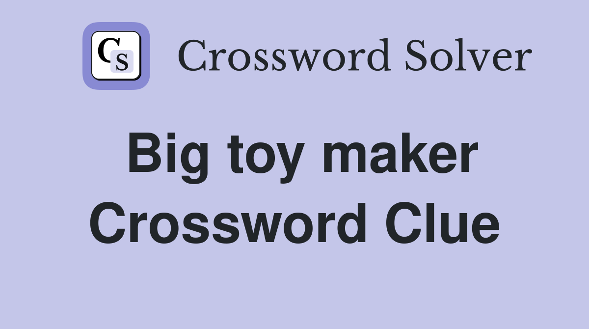 Big toy maker Crossword Clue