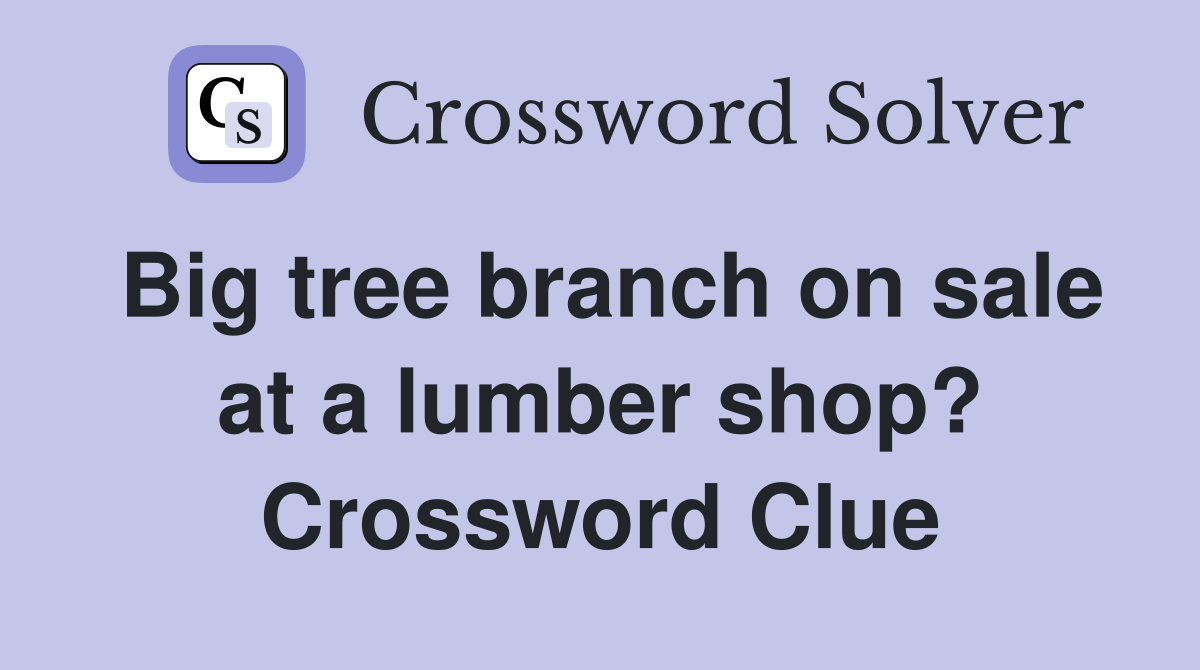 Big tree branch on sale at a lumber shop? Crossword Clue