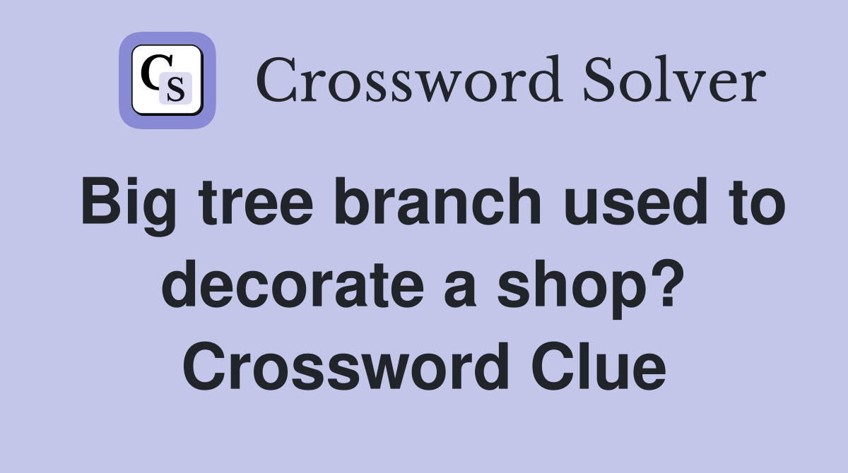 Big tree branch used to decorate a shop? Crossword Clue