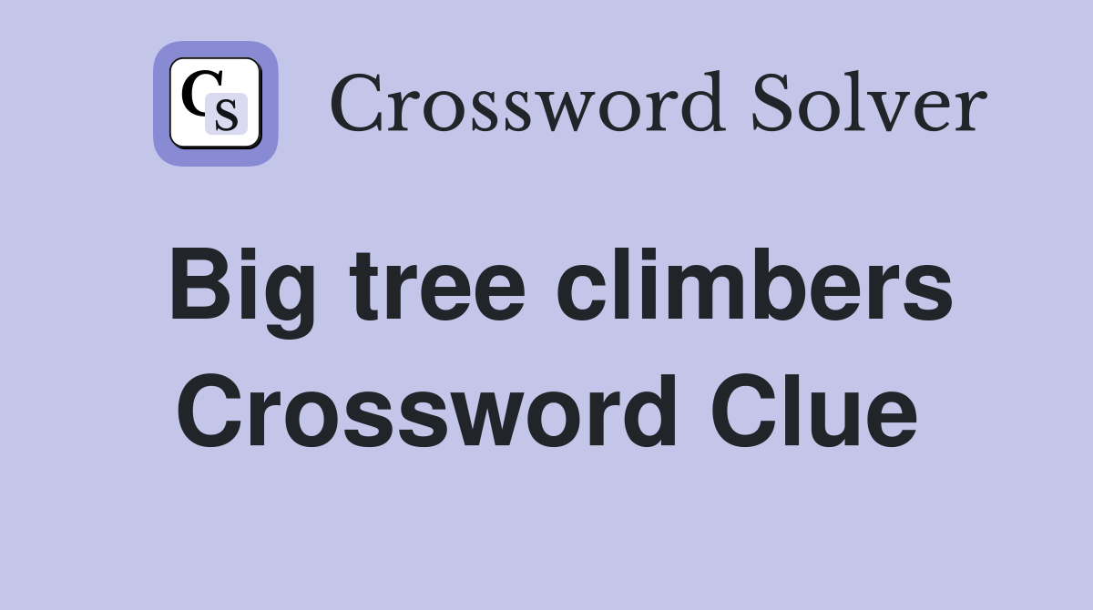 Big tree climbers Crossword Clue