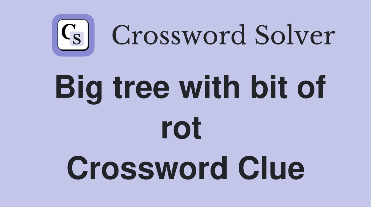 Big tree with bit of rot  Crossword Clue