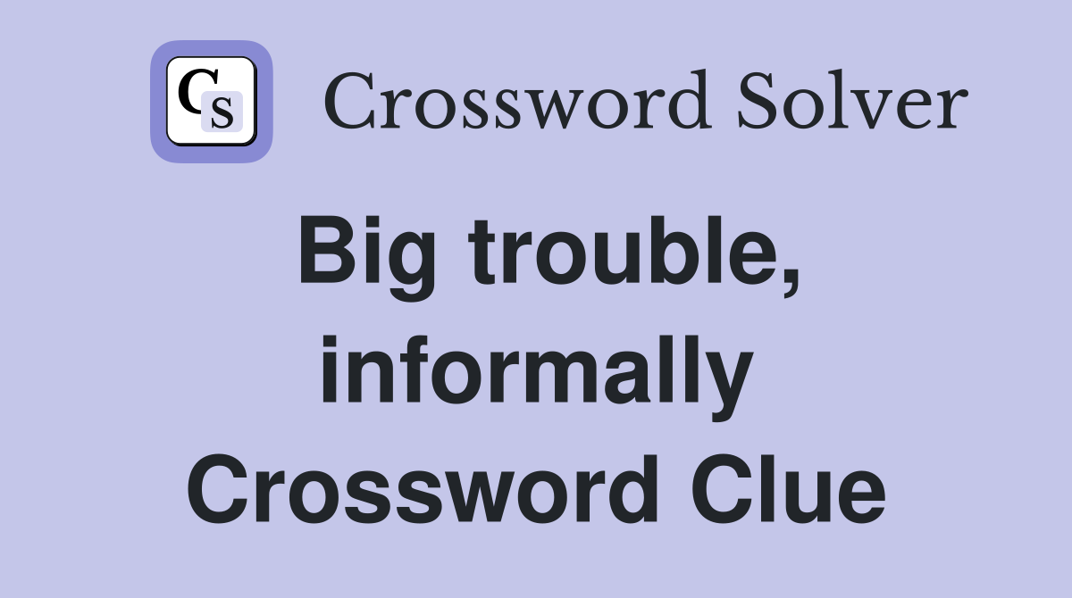Big trouble, informally Crossword Clue