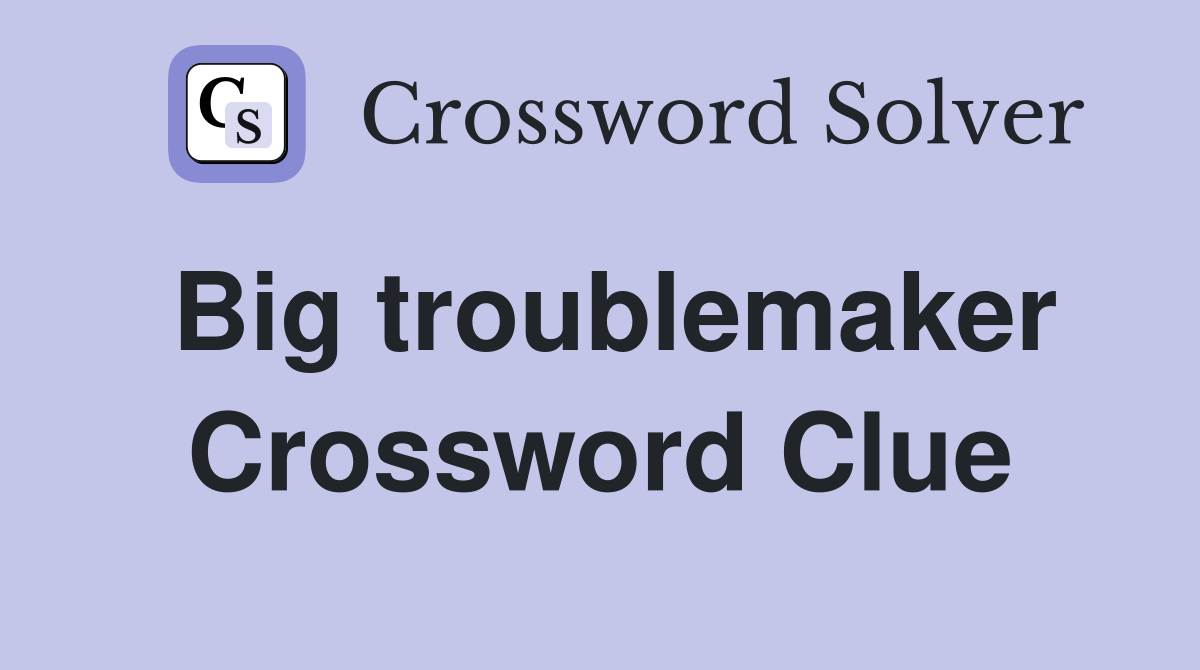 Big troublemaker Crossword Clue