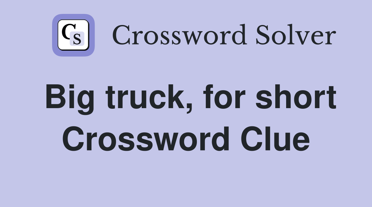 Big truck, for short Crossword Clue