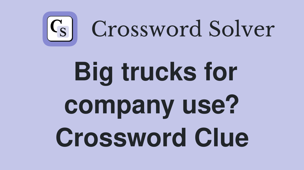 Big trucks for company use? Crossword Clue