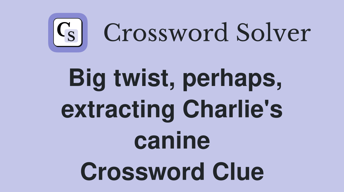 Big twist, perhaps, extracting Charlie's canine Crossword Clue