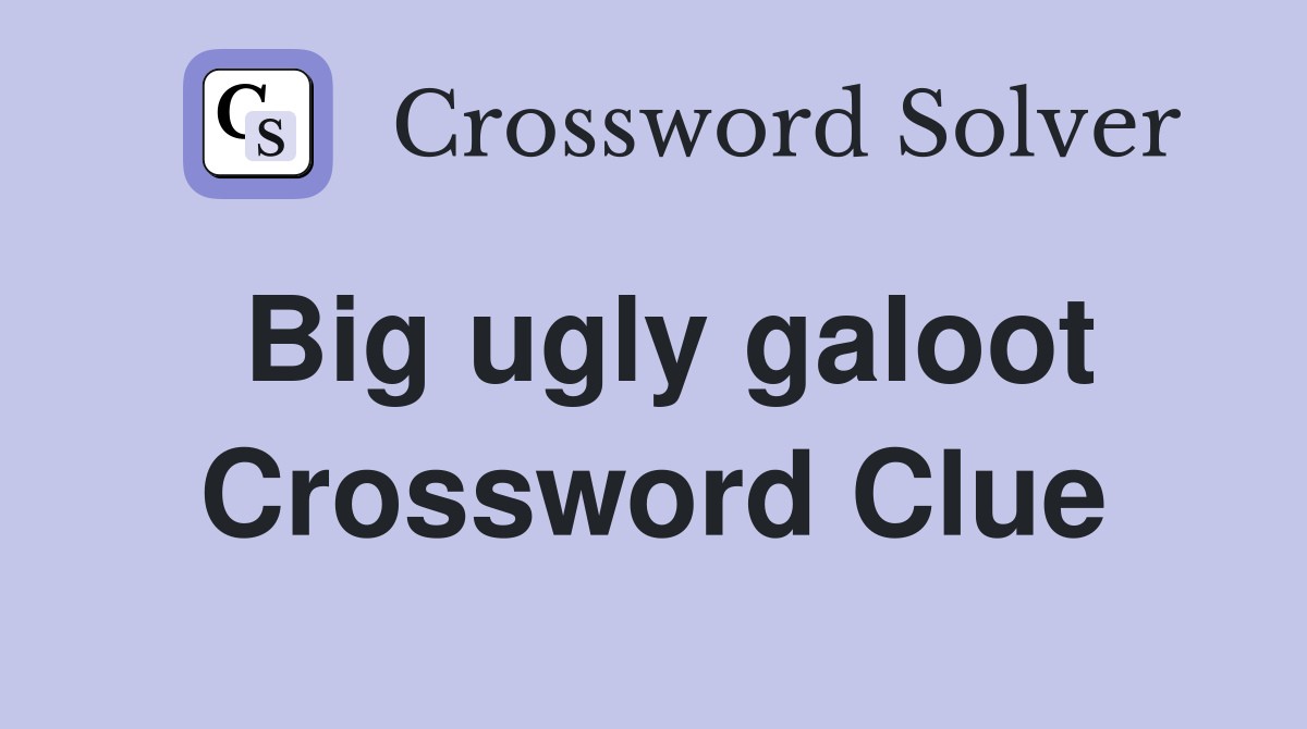 Big ugly galoot Crossword Clue
