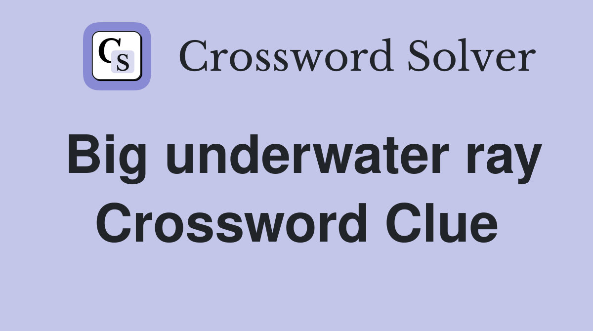 Big underwater ray Crossword Clue