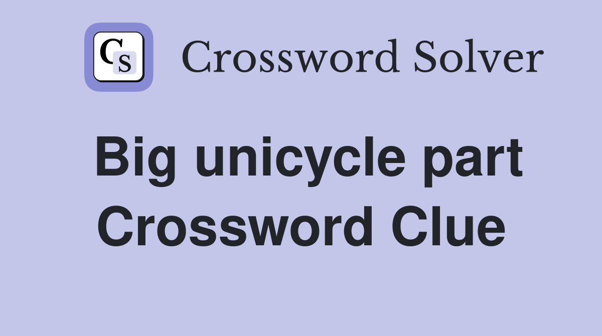 Big unicycle part Crossword Clue