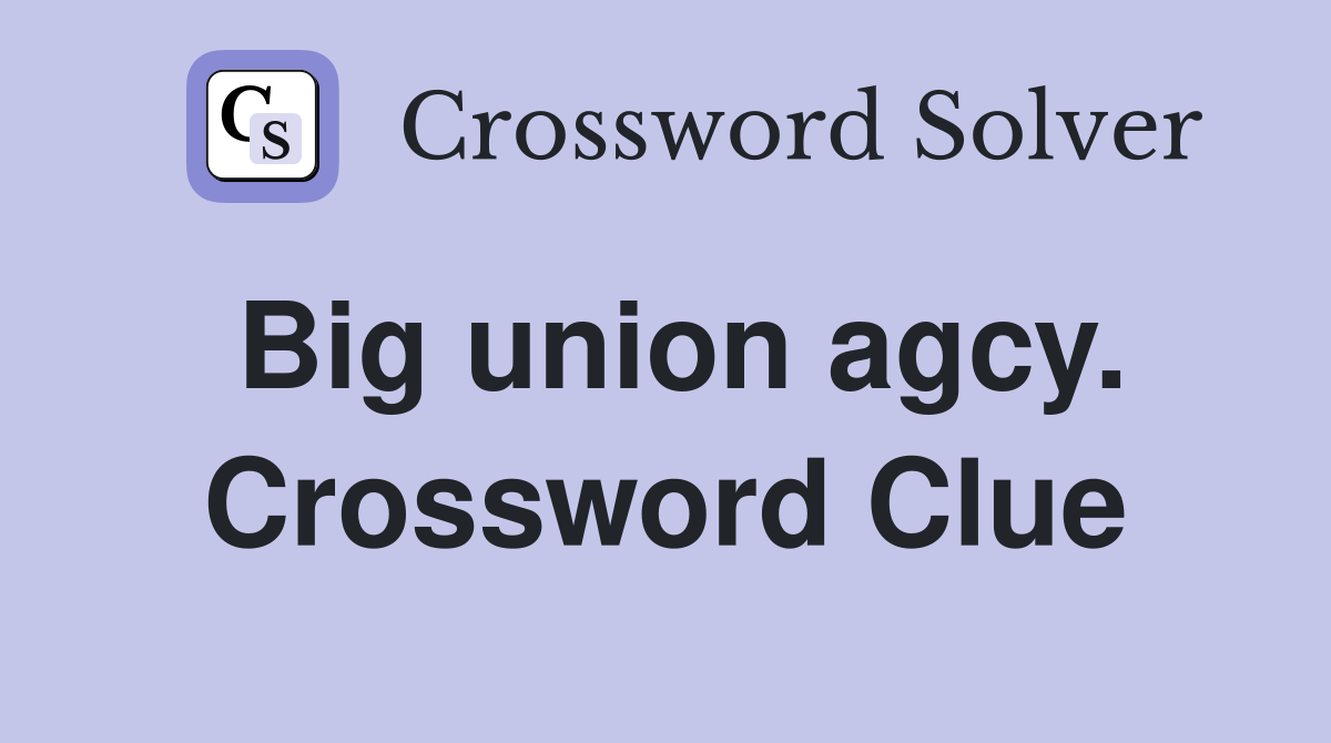 Big union agcy. Crossword Clue