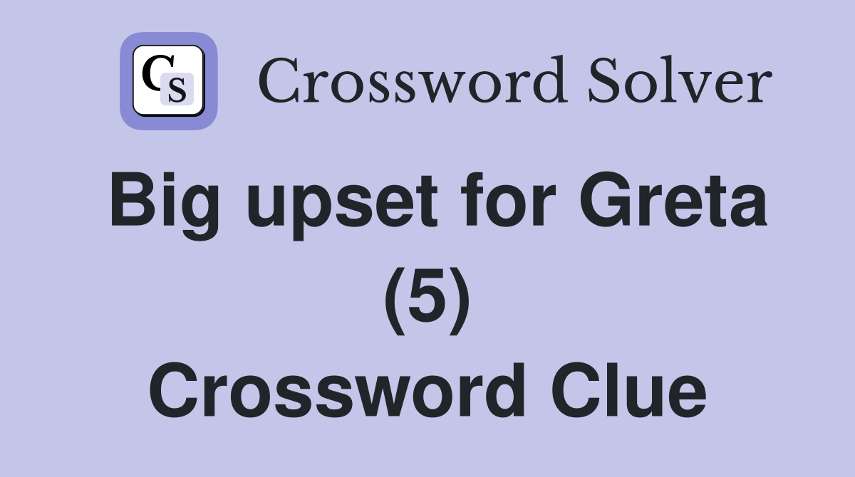 Big upset for Greta (5) Crossword Clue