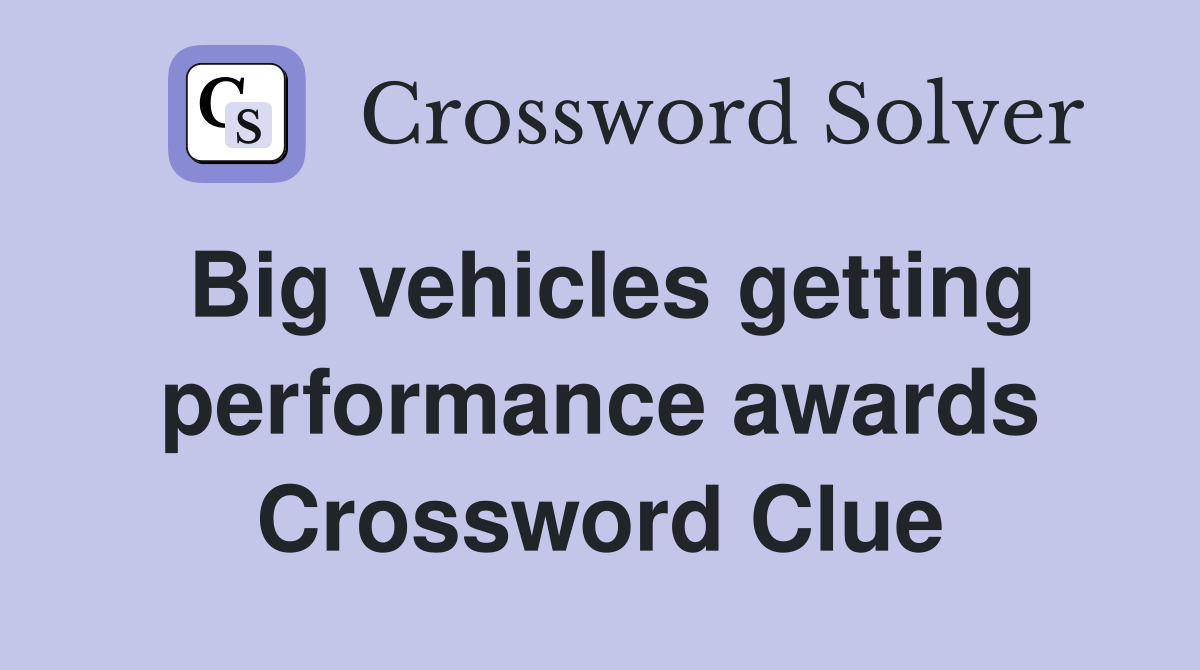 Big vehicles getting performance awards Crossword Clue