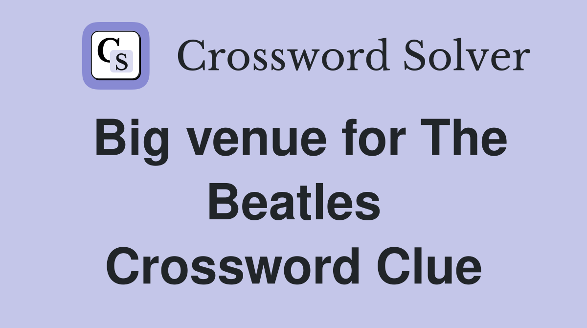 Big venue for The Beatles Crossword Clue