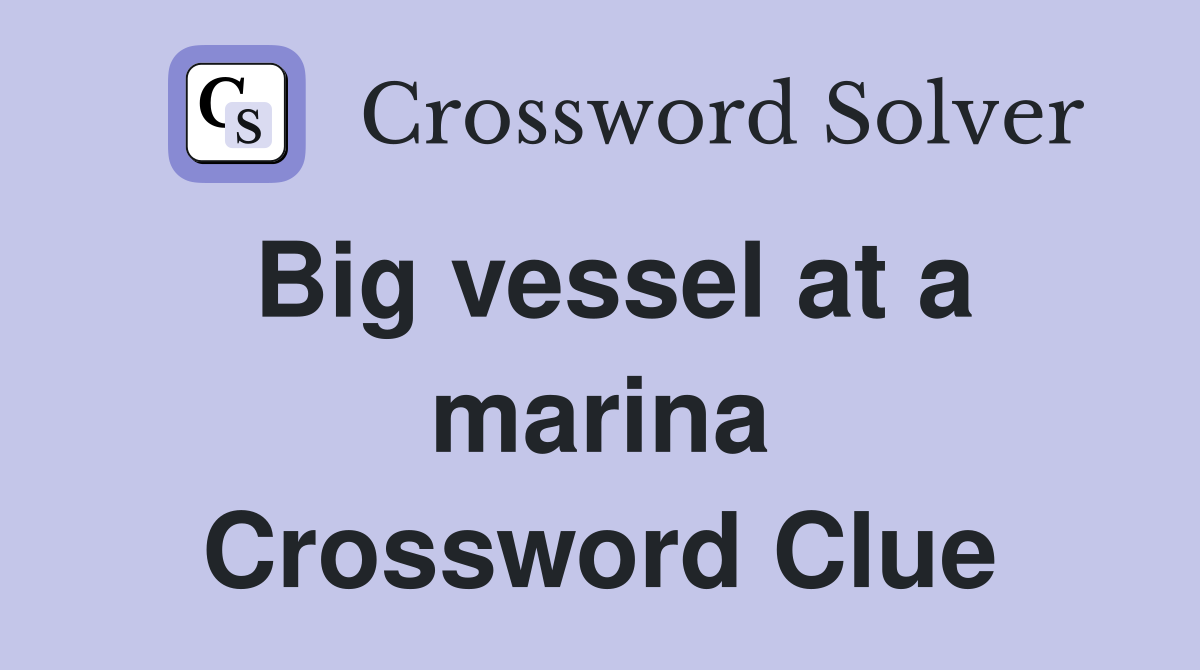 Big vessel at a marina Crossword Clue