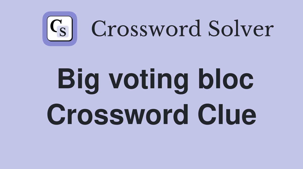 Big voting bloc Crossword Clue