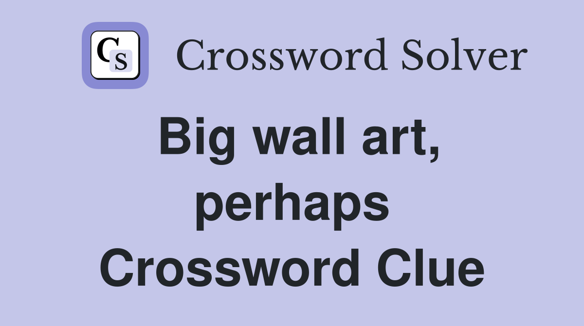 Big wall art, perhaps Crossword Clue