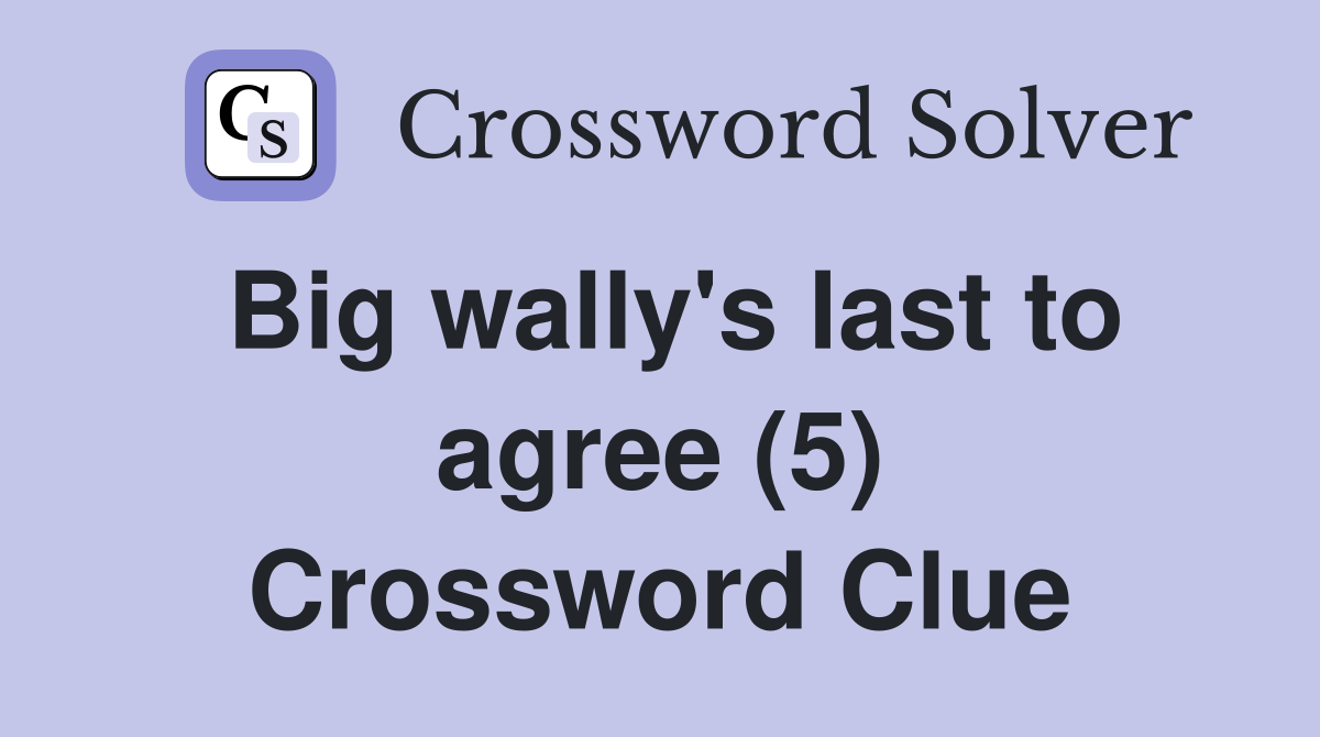 Big wally's last to agree (5) Crossword Clue