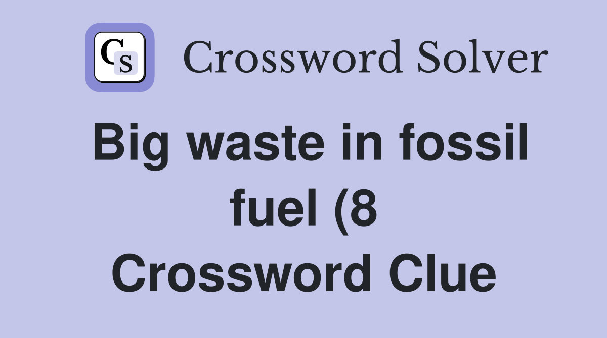 Big waste in fossil fuel (8) Crossword Clue Answers Crossword Solver Big waste in fossil fuel (8) Crossword Clue Answers Crossword Solver