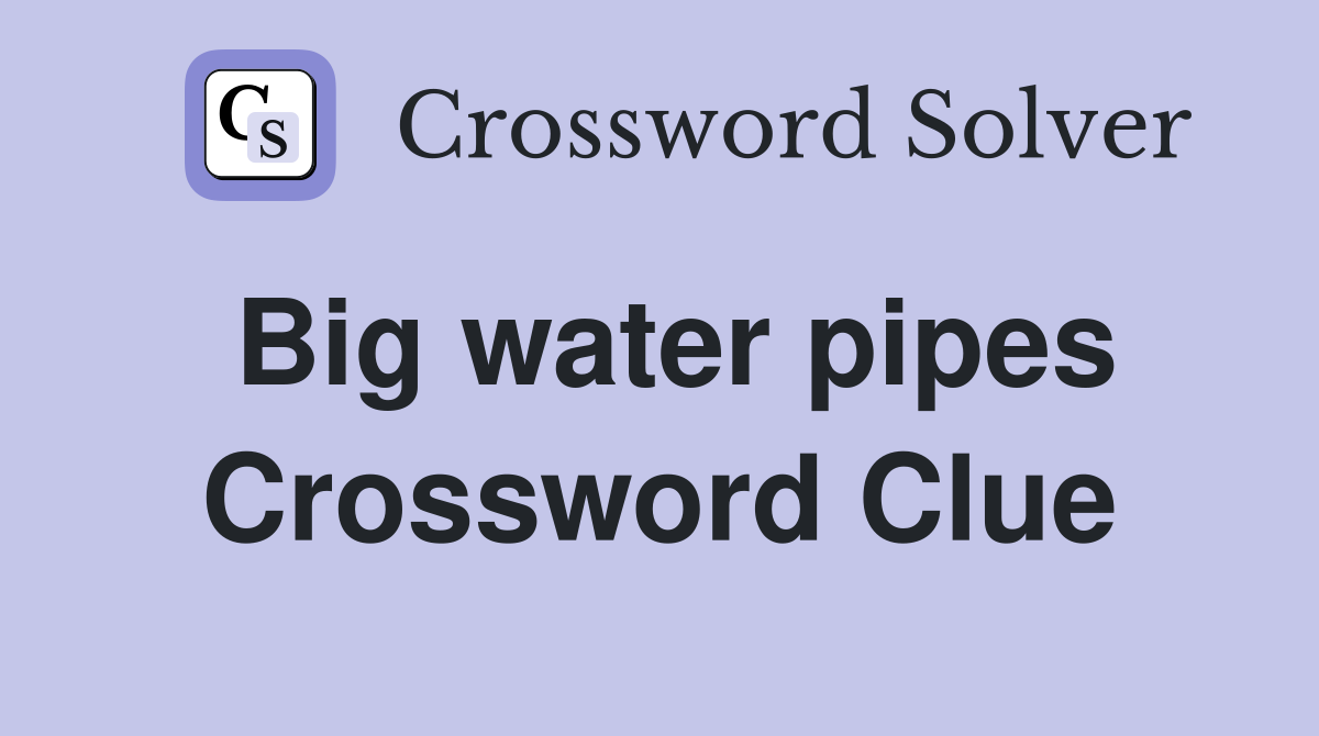 Big water pipes Crossword Clue