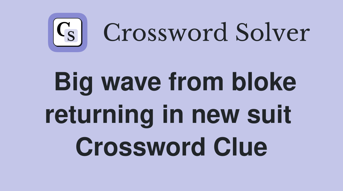 Big wave from bloke returning in new suit  Crossword Clue