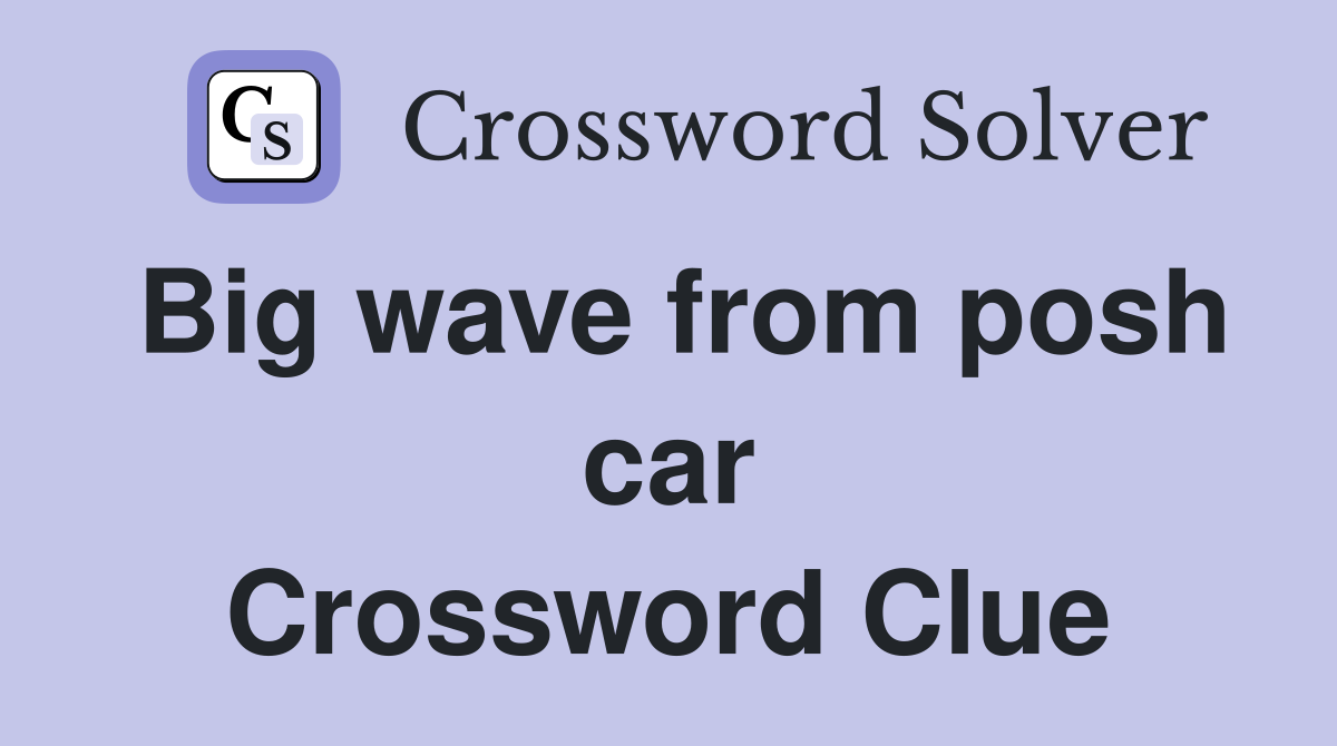 Big wave from posh car Crossword Clue