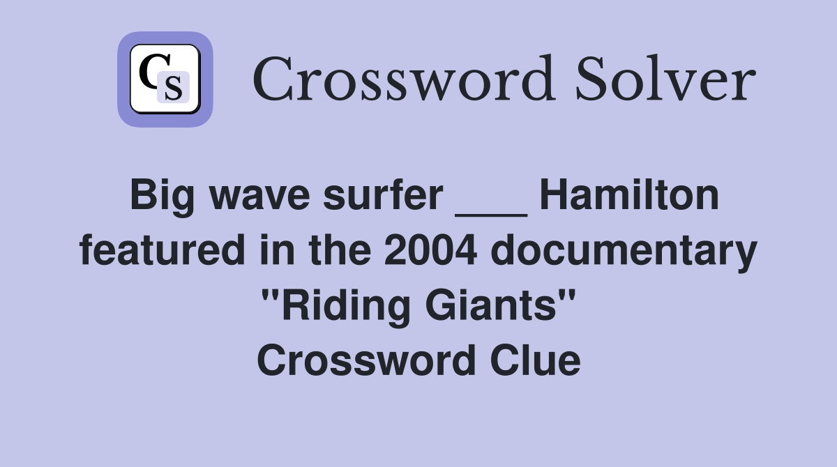 Big wave surfer ___ Hamilton featured in the 2004 documentary "Riding Giants" Crossword Clue