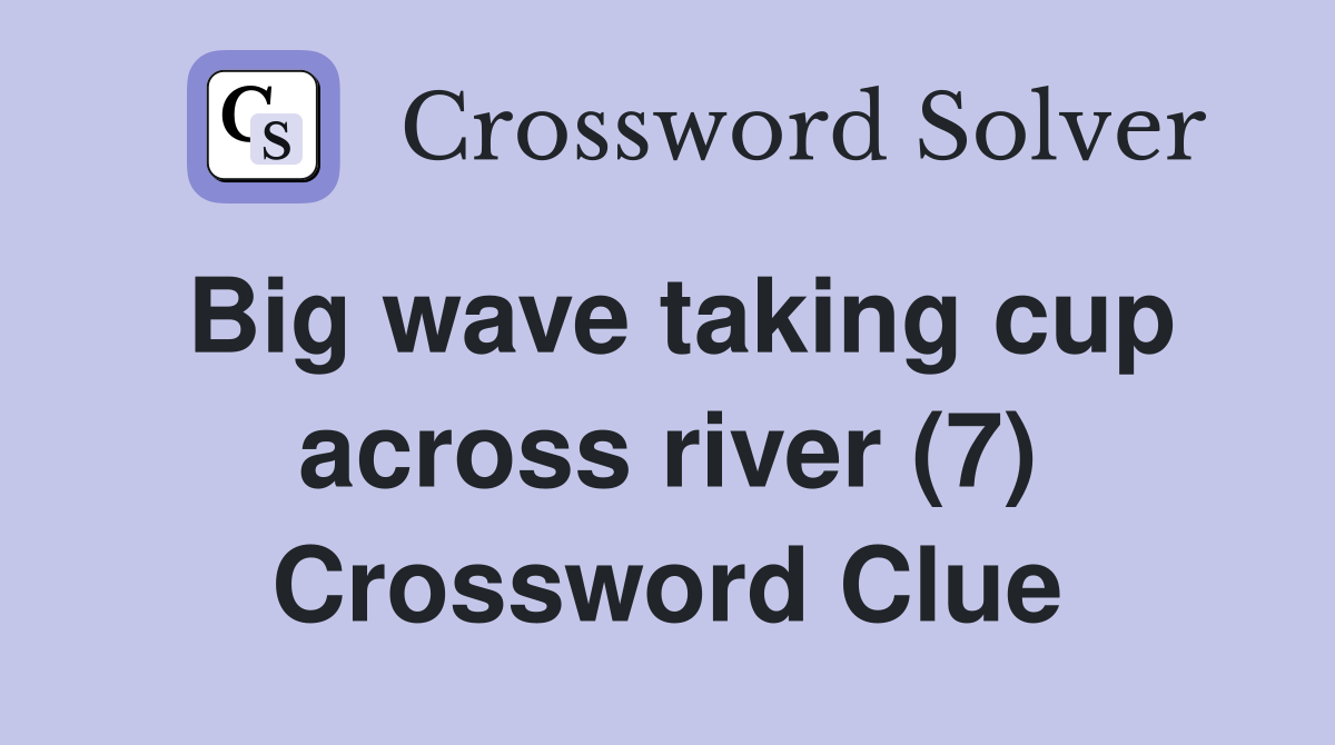 Big wave taking cup across river (7) Crossword Clue