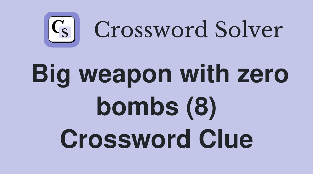 Big weapon with zero bombs (8) Crossword Clue