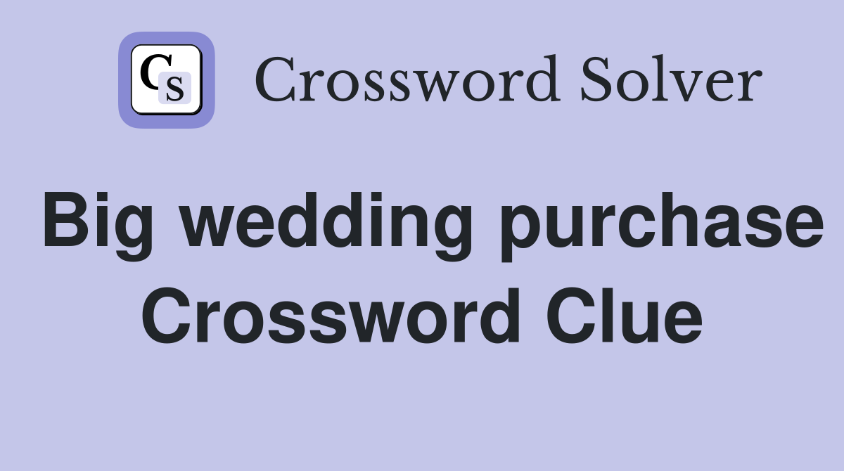 Big wedding purchase Crossword Clue