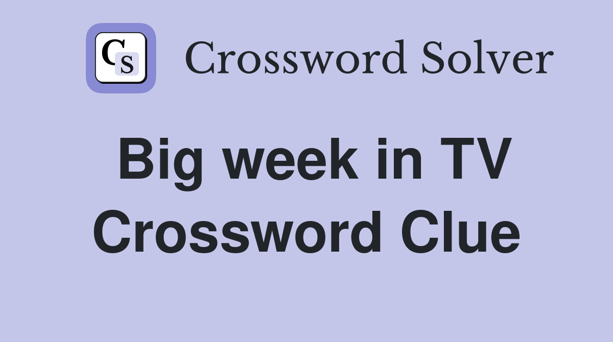 Big week in TV Crossword Clue