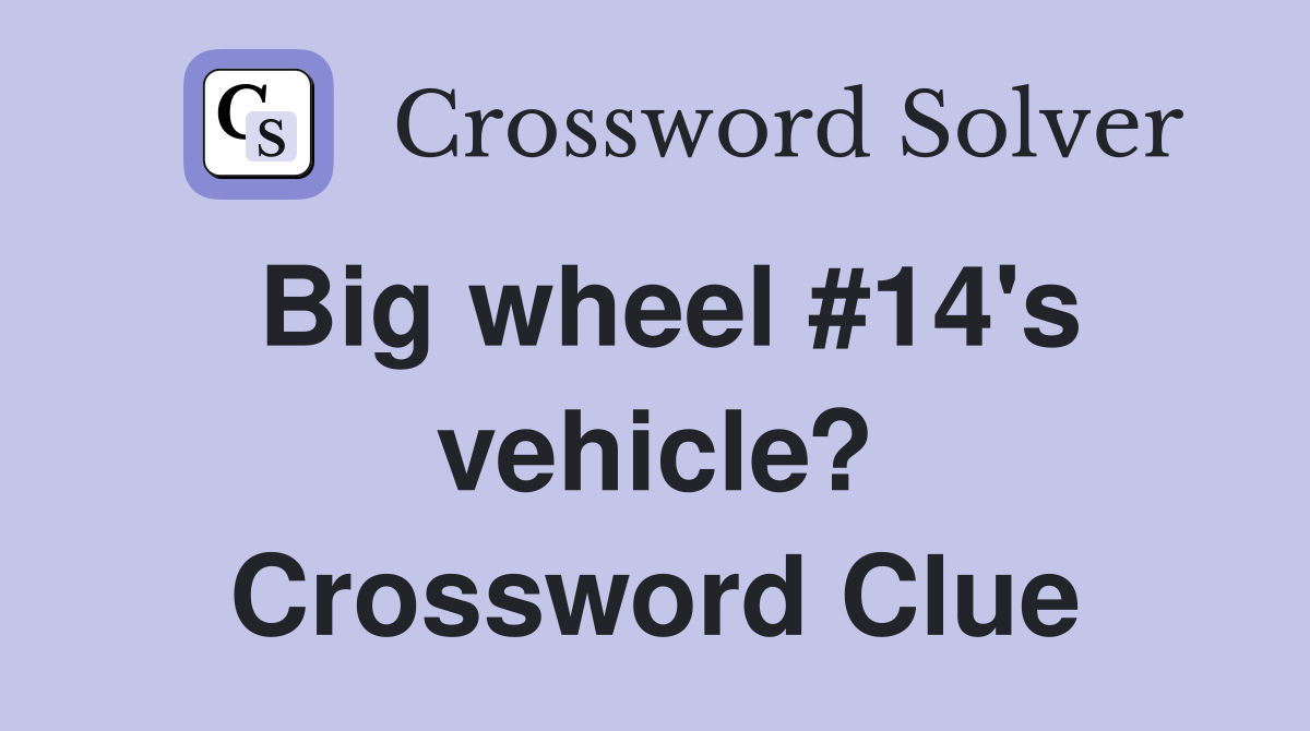 Big wheel #14's vehicle? Crossword Clue