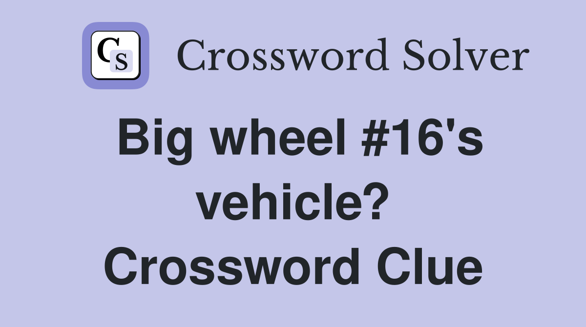 Big wheel #16's vehicle? Crossword Clue