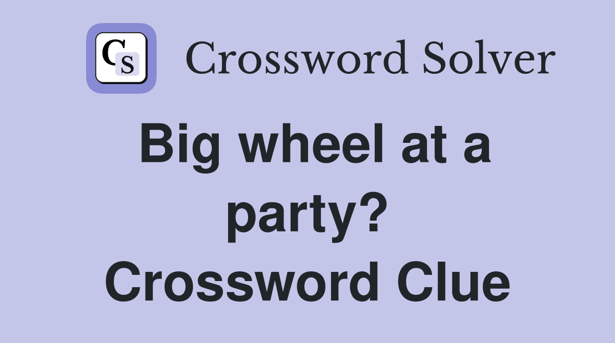 Big wheel at a party? Crossword Clue