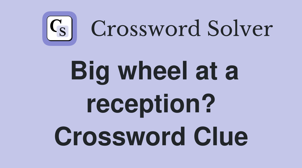 Big wheel at a reception? Crossword Clue