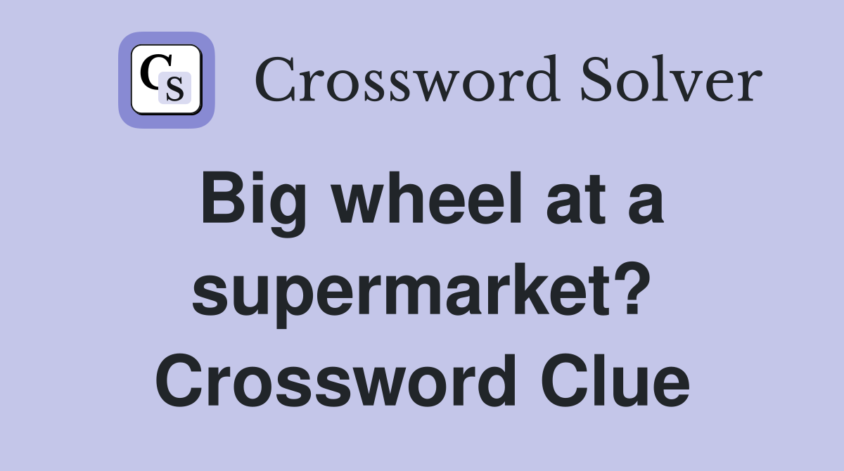Big wheel at a supermarket? Crossword Clue