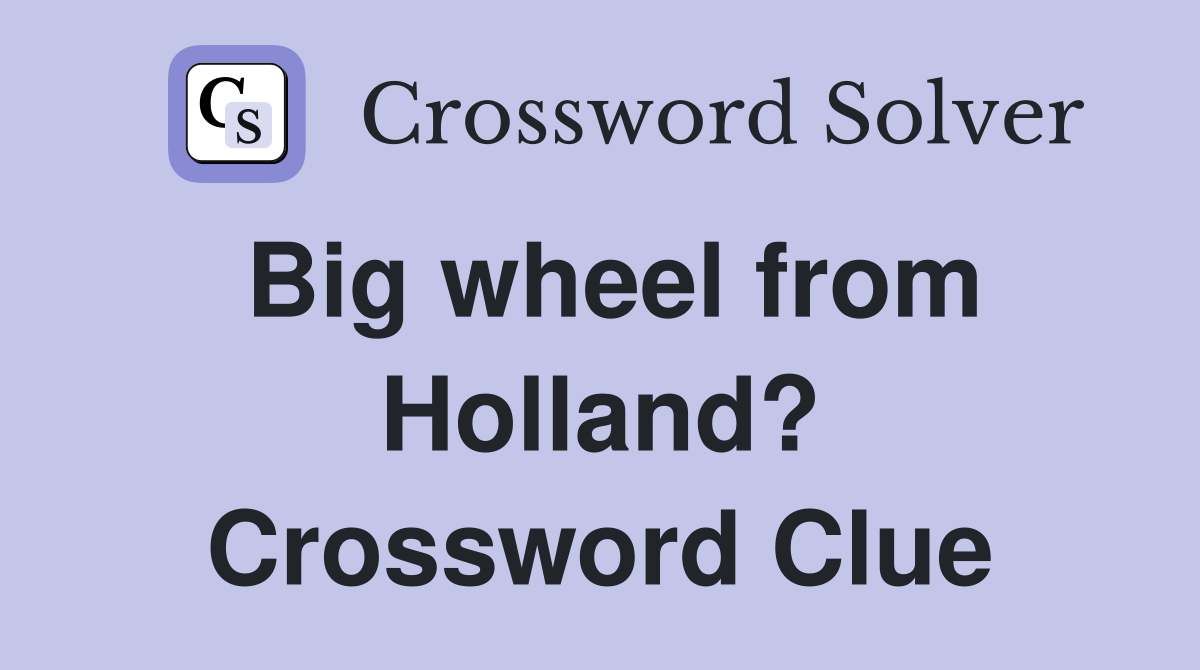 Big wheel from Holland? Crossword Clue