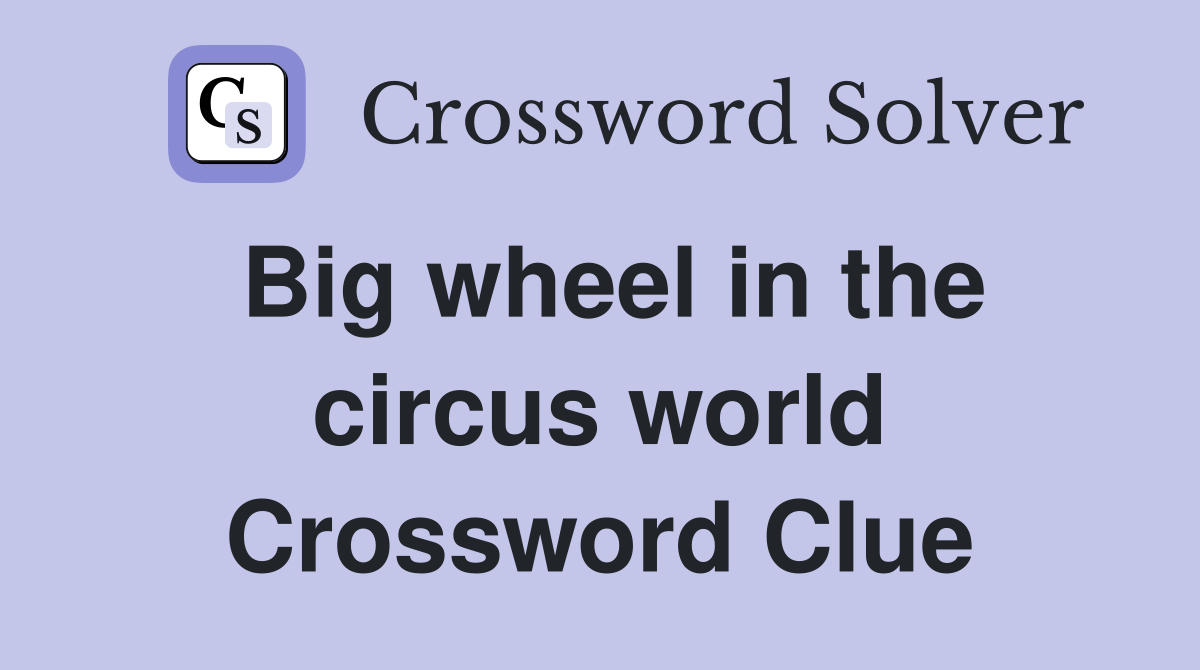 Big wheel in the circus world Crossword Clue